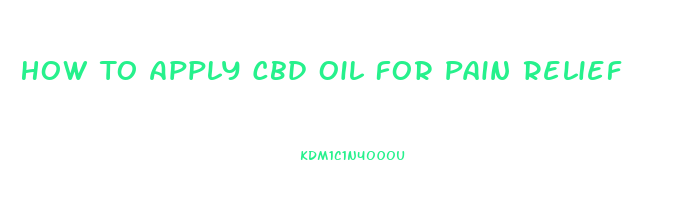 How To Apply Cbd Oil For Pain Relief