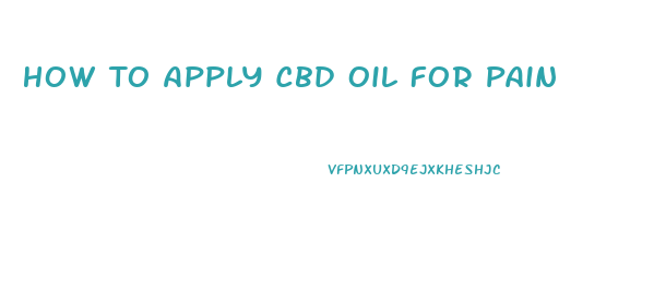 How To Apply Cbd Oil For Pain