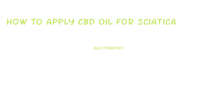 How To Apply Cbd Oil For Sciatica