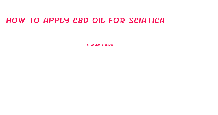 How To Apply Cbd Oil For Sciatica