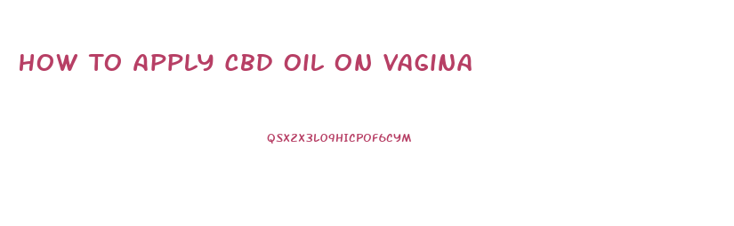 How To Apply Cbd Oil On Vagina