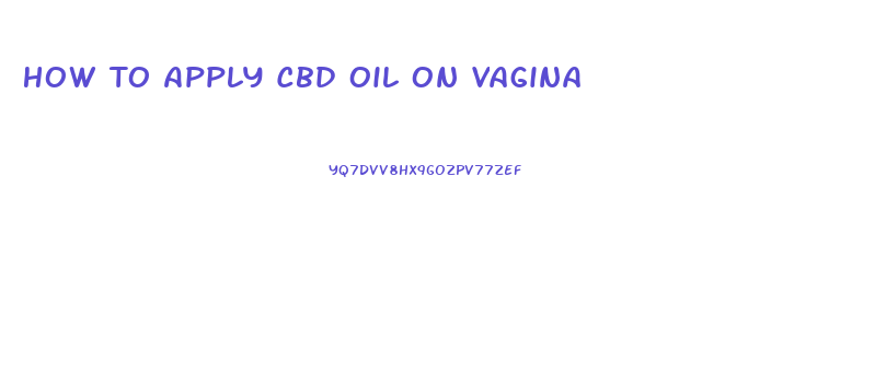 How To Apply Cbd Oil On Vagina