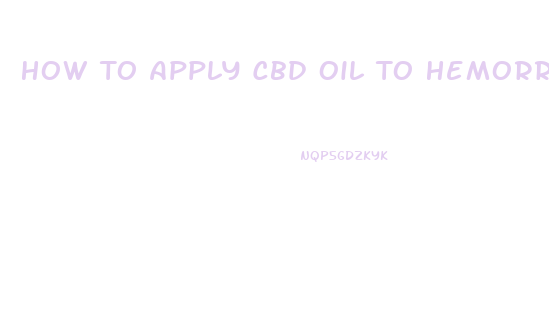 How To Apply Cbd Oil To Hemorrhoids