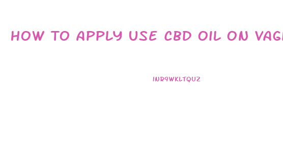 How To Apply Use Cbd Oil On Vagina