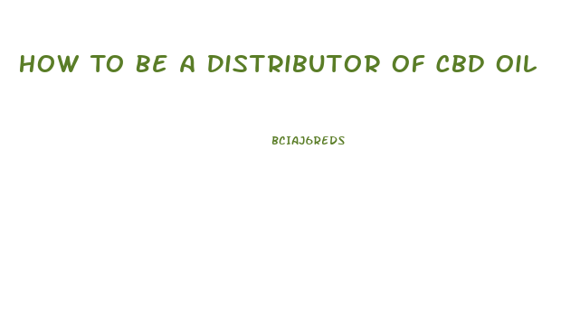 How To Be A Distributor Of Cbd Oil