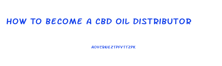 How To Become A Cbd Oil Distributor