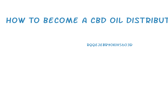 How To Become A Cbd Oil Distributor