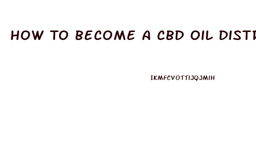 How To Become A Cbd Oil Distributor Uk