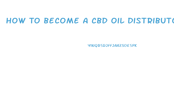 How To Become A Cbd Oil Distributor Uk