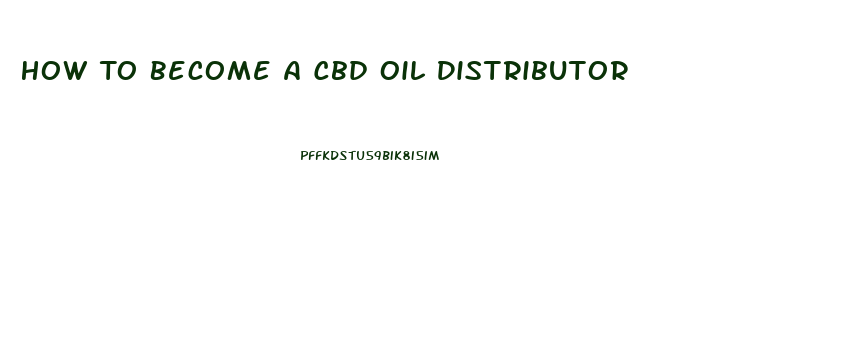 How To Become A Cbd Oil Distributor