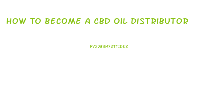 How To Become A Cbd Oil Distributor