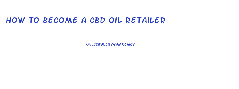 How To Become A Cbd Oil Retailer