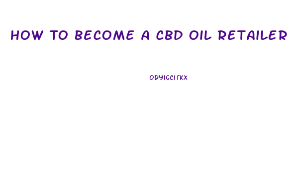 How To Become A Cbd Oil Retailer