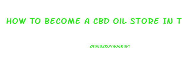 How To Become A Cbd Oil Store In Texas