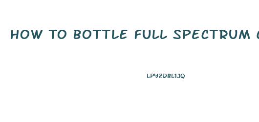 How To Bottle Full Spectrum Cbd Oil Tincture