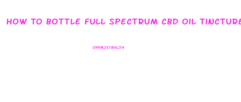 How To Bottle Full Spectrum Cbd Oil Tincture