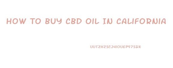 How To Buy Cbd Oil In California
