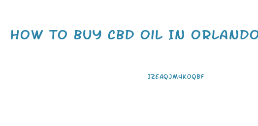 How To Buy Cbd Oil In Orlando Florida