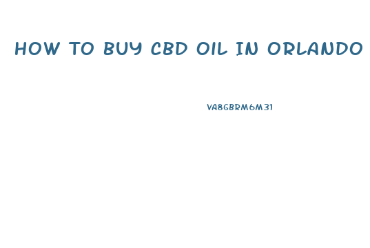 How To Buy Cbd Oil In Orlando Florida