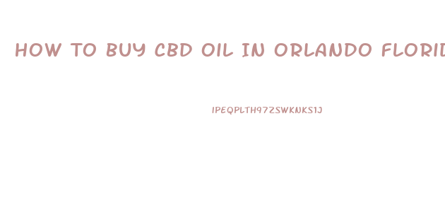 How To Buy Cbd Oil In Orlando Florida