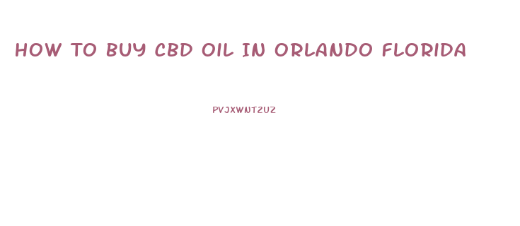 How To Buy Cbd Oil In Orlando Florida