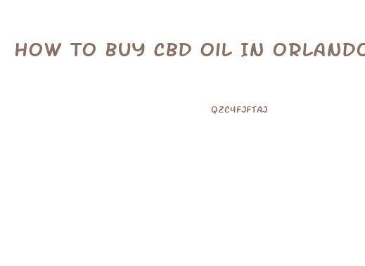 How To Buy Cbd Oil In Orlando Florida