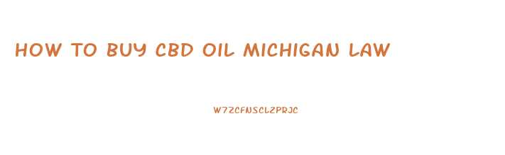 How To Buy Cbd Oil Michigan Law