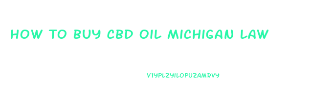 How To Buy Cbd Oil Michigan Law