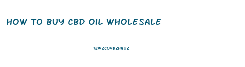 How To Buy Cbd Oil Wholesale