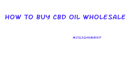 How To Buy Cbd Oil Wholesale