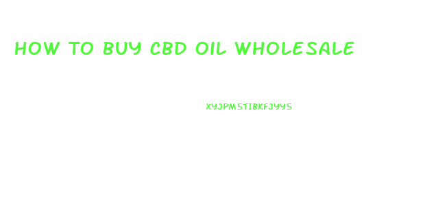 How To Buy Cbd Oil Wholesale