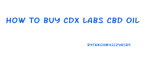 How To Buy Cdx Labs Cbd Oil