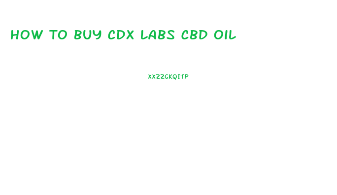 How To Buy Cdx Labs Cbd Oil