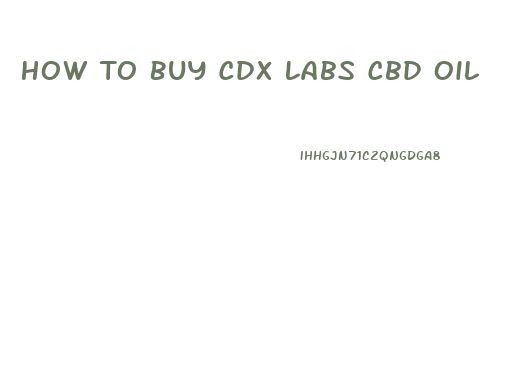 How To Buy Cdx Labs Cbd Oil