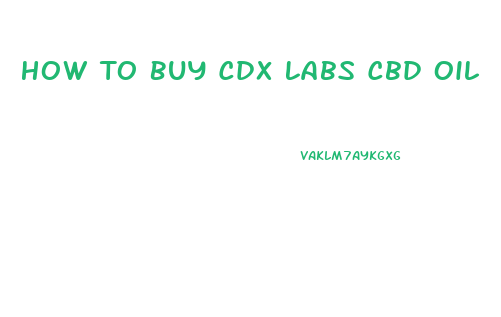 How To Buy Cdx Labs Cbd Oil
