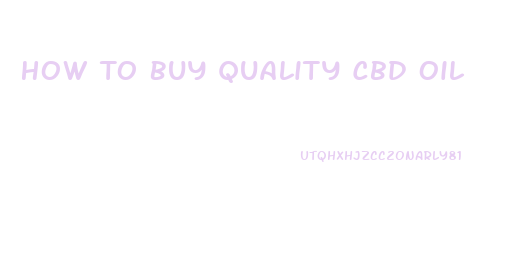 How To Buy Quality Cbd Oil