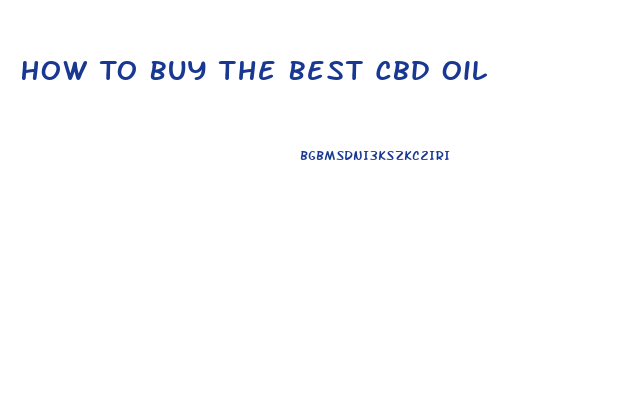 How To Buy The Best Cbd Oil