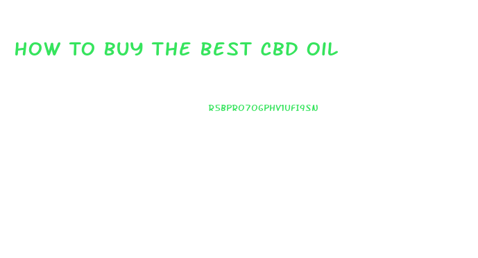 How To Buy The Best Cbd Oil