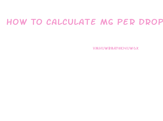 How To Calculate Mg Per Drop Of Cbd Oil