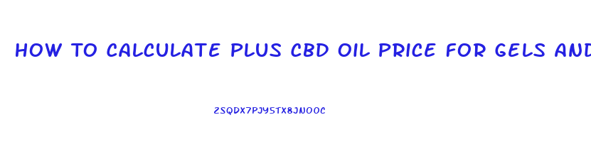 How To Calculate Plus Cbd Oil Price For Gels And Oil
