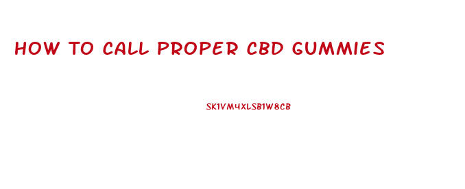 How To Call Proper Cbd Gummies
