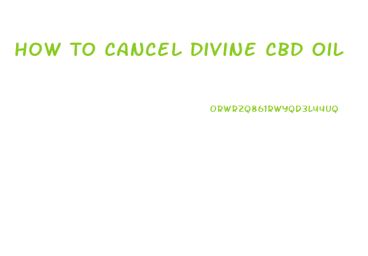 How To Cancel Divine Cbd Oil