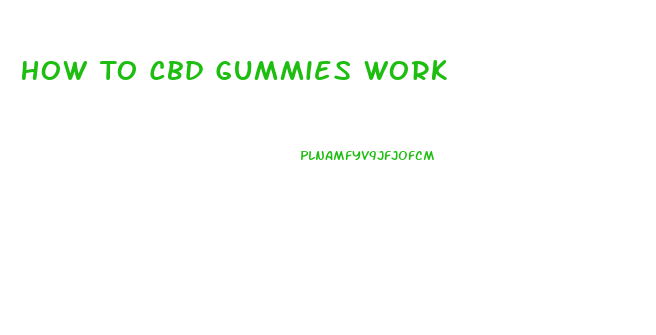 How To Cbd Gummies Work
