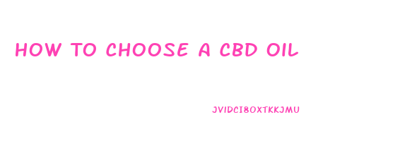 How To Choose A Cbd Oil
