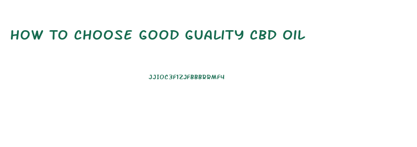 How To Choose Good Guality Cbd Oil