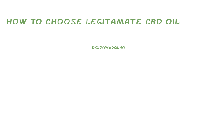 How To Choose Legitamate Cbd Oil