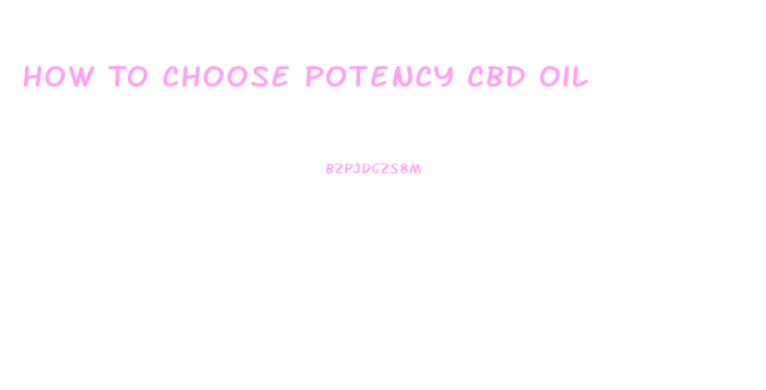 How To Choose Potency Cbd Oil