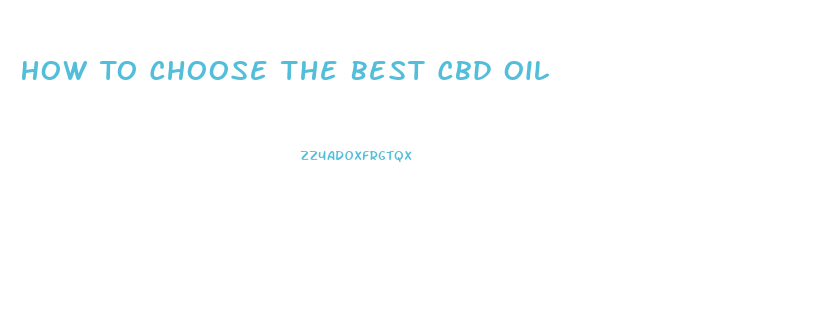 How To Choose The Best Cbd Oil