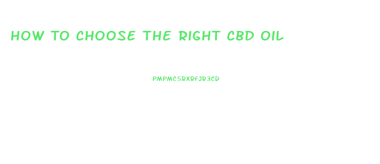 How To Choose The Right Cbd Oil