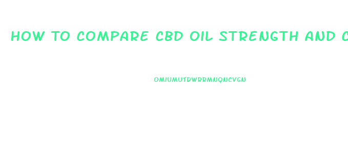 How To Compare Cbd Oil Strength And Concentrations